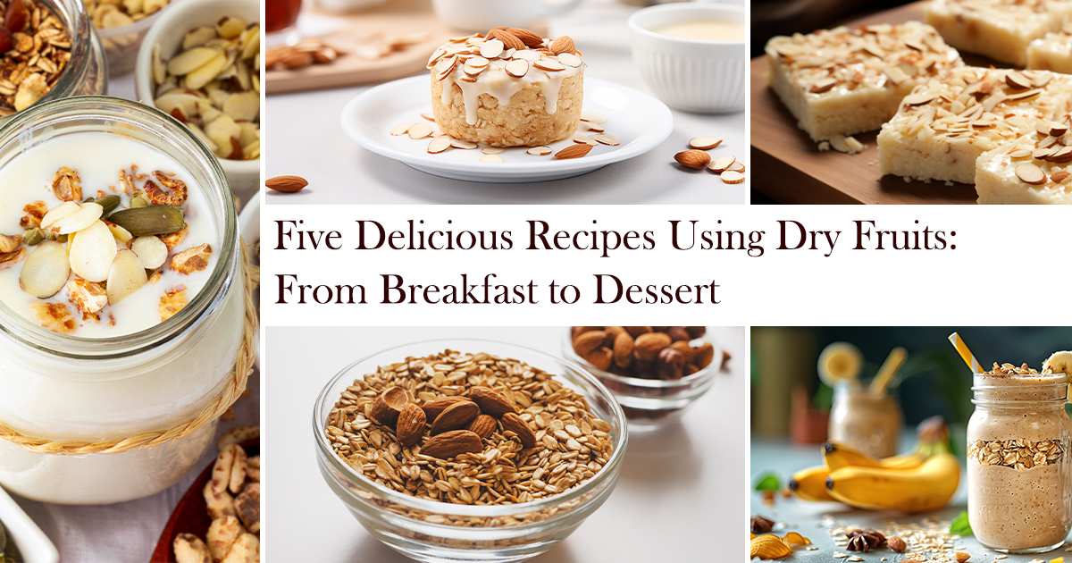 Five Delicious Recipes Using Dry Fruits: From Breakfast to Dessert