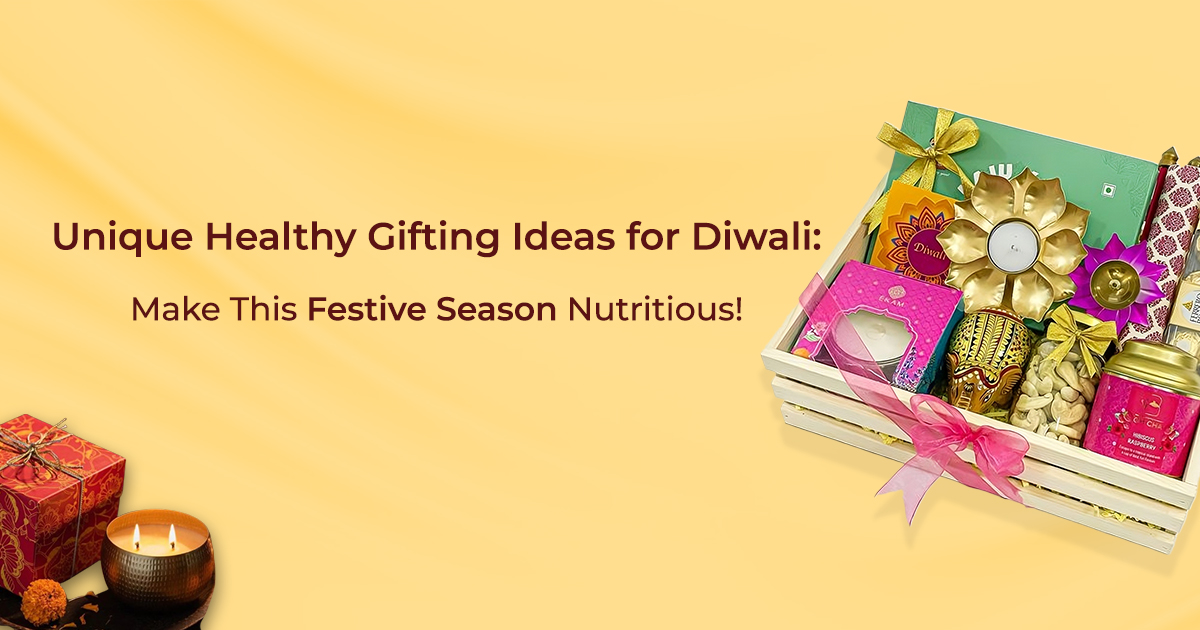 Unique Healthy Gifting Ideas for Diwali: Make This Festive Season Nutritious!