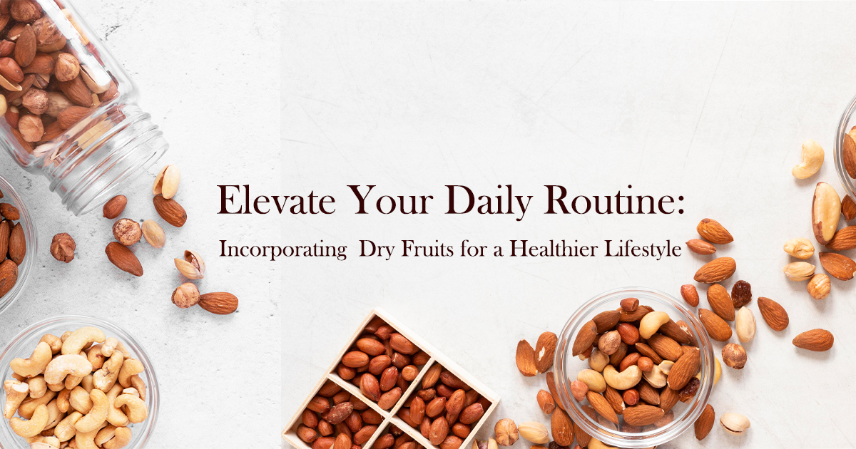 Elevate Your Daily Routine: Incorporating Dry Fruits for a Healthier Lifestyle